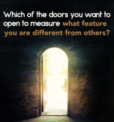 Which of the doors you want to open to measure what feature you are different from others?