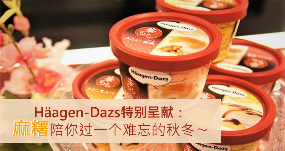 Häagen-Dazs特别呈献：麻糬陪你过一个难忘的秋冬〜