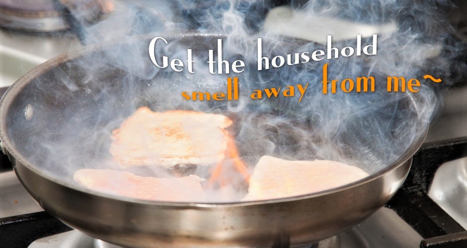 Get the household smell away from me~