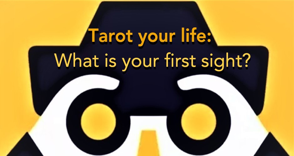 Tarot your life: What is your first sight?