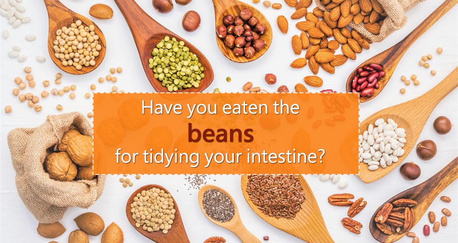 Have you eaten the beans for tidying your intestine?