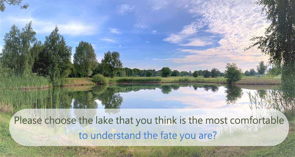 Please choose the lake that you think is the most comfortable to understand the fate you are?