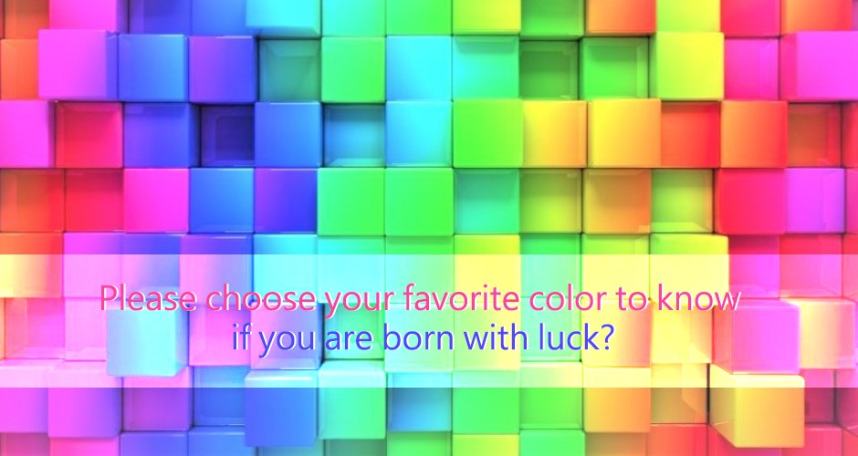 Please choose your favorite color to know if you are born with luck?